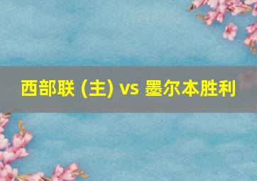 西部联 (主) vs 墨尔本胜利